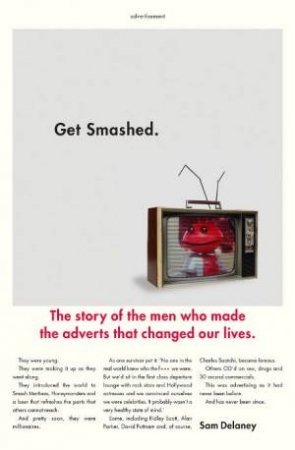 Get Smashed - The Story of the Men Who Made the Ad by Sam Delaney