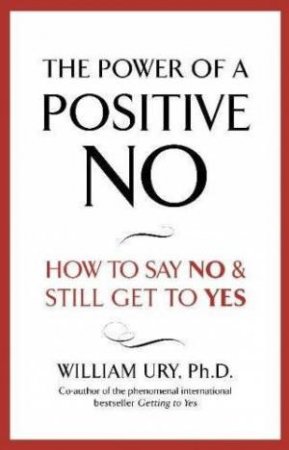 The Power Of A Positive No by William Ury