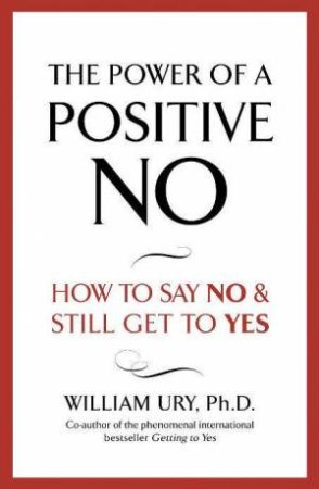 The Power Of A Positive No by William Ury