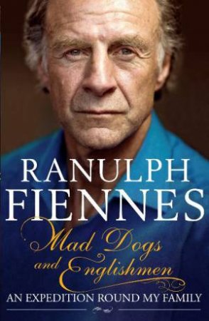 Mad Dogs and Englishmen: An Expedition Round My Family by Ranulph Fiennes