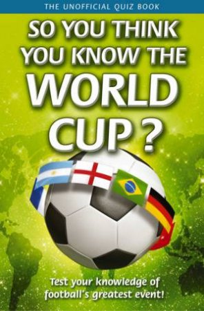 So You Think You Know: The World Cup? by Clive Gifford