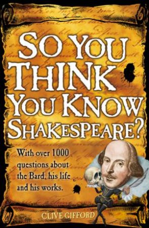 So You Think You Know Shakespeare? by Clive Gifford