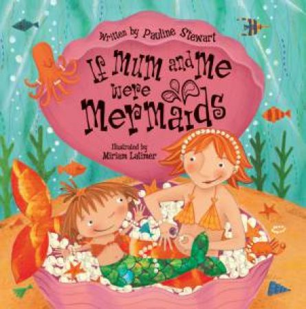 If Mum and Me Were Mermaids by Pauline Stewart & Miriam Latimer (Ill)