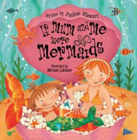 If Mum And Me Were Mermaids by Pauline Stewart & Miriam Latimer