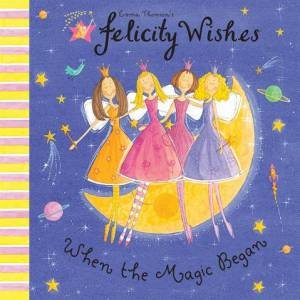 Felicity Wishes: When The Magic Began by Emma Thomson