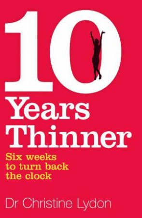 Ten Years Thinner: 6 Weeks to Turn Back the Clock by Christine Lydon, Dr