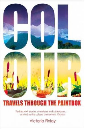 Colour: Travels Through The Paintbox by Victoria Finlay