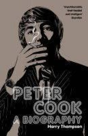 Peter Cook: A Biography by Harry Thompson