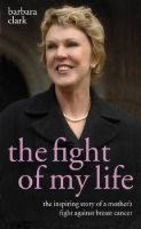 Fight Of My Life: The Inspiring Story Of A Mother's Fight by Barbara Clark