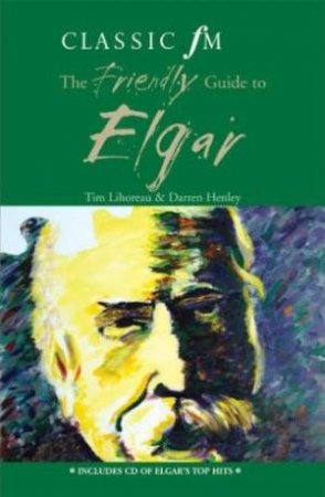 Classic FM Friendly Guide To Elgar by Tim Lihoreau