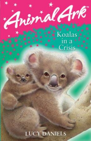 Animal Ark: Koalas In A Crisis by Lucy Daniels