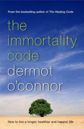 Immortality Code: How to Live a Longer, Healthier and Happier Life by Dermot O'Connor