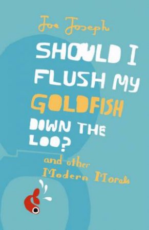 Should I Flush My Goldfish Down the Loo? by Joe Joseph