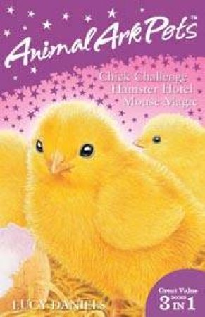 Animal Ark Pets Bind Up 4-6: Chick Challenge, Hamster Hotel And Mouse Magic by Lucy Daniels