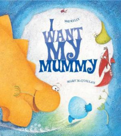 I Want My Mummy by Mij Kelly