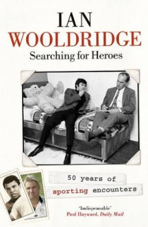 Searching for Heroes: Fifty Years of Sporting Encounters by Ian Wooldridge