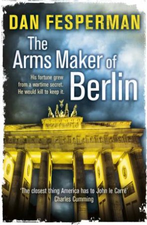 The Arms Maker of Berlin by Dan Fesperman