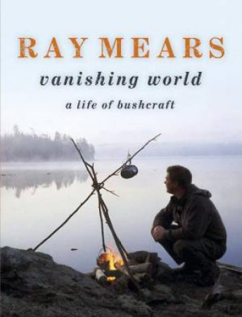 Ray Mears' Vanishing World by Ray Mears