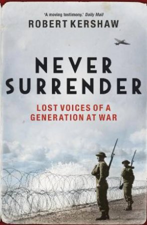 Never Surrender: Lost Voices of a Generation at War by Robert Kershaw