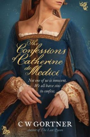 The Confessions of Catherine de Medici by C.W Gortner