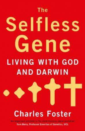 Selfless Gene: Living with God and Darwin by Charles Foster