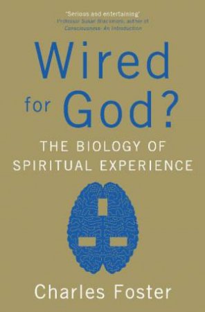 Wired For God?: The Biology of Spiritual Experience by Charles Foster