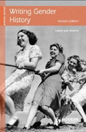 Writing Gender History, 2nd Ed by Laura Lee Downs