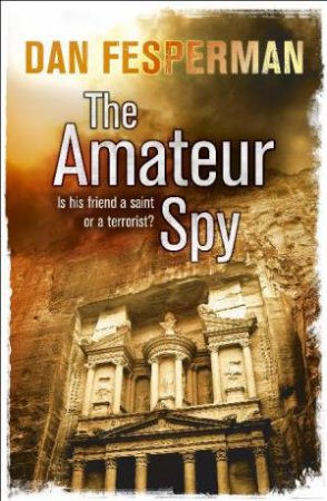 Amateur Spy: Is his friend a saint or a terrorist? by Dan Fesperman