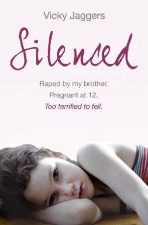 Silenced: Raped by my brother, Pregnant at 12, Too terrified to tell by Vicky Jaggers