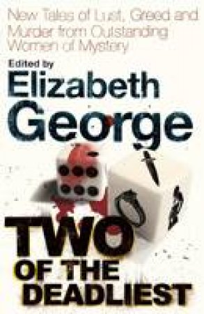 Two of the Deadliest: New Tales of Lust, Greed and Murder from Outstanding Women of Mystery by Elizabeth George