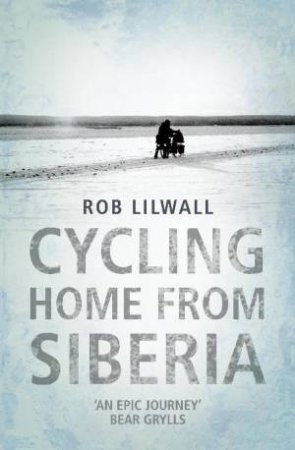 Cycling Home from Siberia by Rob Lilwall