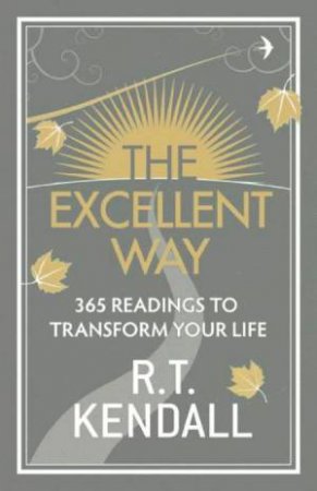 Excellent Way: 365 Reading to Transform Your Life by R T Kendall