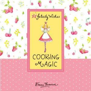 Felicity Wishes Cooking Magic by Emma Thomson