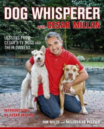 Dog Whisperer with Cesar Millan: The Ultimate Episode Guide by Jim Milio & Melissa Jo Peltier