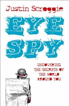 Eye Spy: Uncovering The Secrets of the World Around You by Justin Scroggie