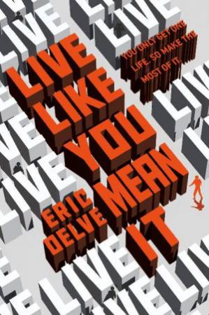 Live Like You Mean It: Discovering The Life You Were Made For by Eric Delve