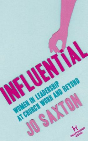 Influential: Women In Leadership: At Church, Work and Beyond by Jo Saxton