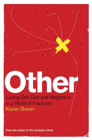 Other: Loving Self, God and Neighbour in a World of Fractures by Kester Brewin