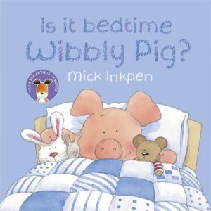 Is it bedtime Wibbly Pig? by Mick Inkpen