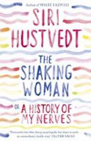 Shaking Woman or A History of My Nerves by Siri Hustvedt