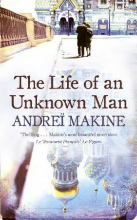 Life of an Unknown Man by Andrei Makine