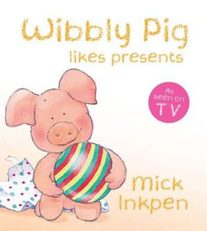 Wibbly Pig Likes Presents by Mick Inkpen