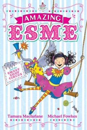 Amazing Esme And the Sweetshop Circus by Tamara Macfarlane