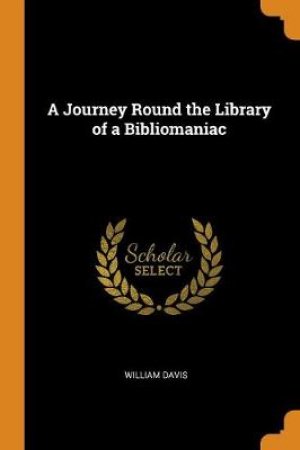 A Journey Round the Library of a Bibliomaniac by William Davis