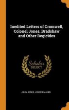 Inedited Letters of Cromwell Colonel Jones Bradshaw and Other Regicides