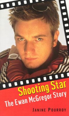 Shooting Star:The Ewan McGregor Story by Janine Pourroy