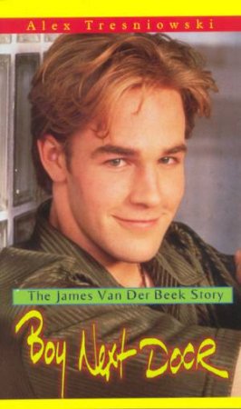 Boy Next Door: The James Van Der Beek Story by Alex Tresniowski