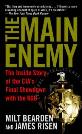 The Main Enemy: The Inside Story Of The CIA's Final Showdown With The KGB by Milt Bearden & James Risen