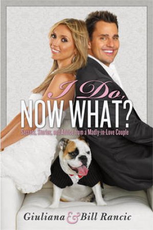 I Do, Now What? by Giuliana and Bill Rancic