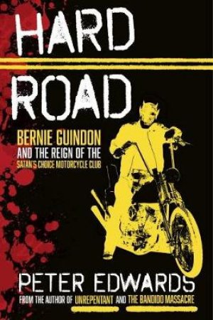 Hard Road: Bernie Guindon And The Reign Of The Satan's Choice Motorcycle Club by PETER EDWARDS